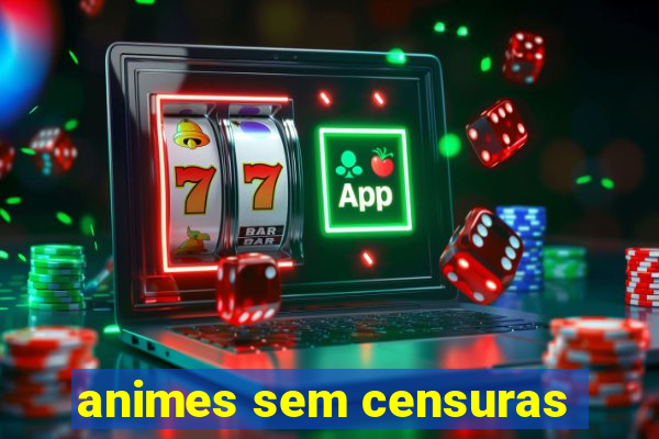 animes sem censuras